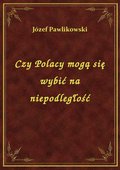 Czy Polacy Mogą Się Wybić Na Niepodległość - ebook