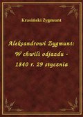 ebooki: Aleksandrowi Zygmunt: W chwili odjazdu - 1840 r. 29 stycznia - ebook