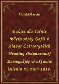 ebooki: Bukiet dla Jaśnie Wielmożnéy Zofii z Xiążąt Czartoryskich Hrabiny Ordynatowéj Zamoyskiéy w oktawie imienin 22 maia 1814. - ebook