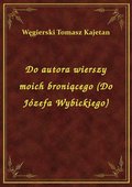 Do autora wierszy moich broniącego (Do Józefa Wybickiego) - ebook