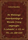 Do Walentego Zwierkowskiego w Wersalu ("Listy emigracyjne J.Lelewela", t. III, nr 791, str. 288-229) - ebook