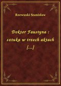 Doktor Faustyna : sztuka w trzech aktach [...] - ebook