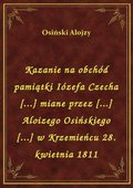 Kazanie na obchód pamiątki Iózefa Czecha [...] miane przez [...] Aloizego Osińskiego [...] w Krzemieńcu 28. kwietnia 1811 - ebook