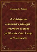 O dzisiejszem stanowisku filologji : rozprawa czytana publicznie dnia 9 maja w Warszawie - ebook