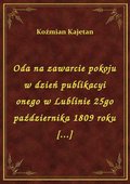 Oda na zawarcie pokoju w dzień publikacyi onego w Lublinie 25go października 1809 roku [...] - ebook