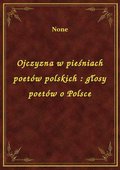 Ojczyzna w pieśniach poetów polskich : głosy poetów o Polsce - ebook