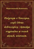 Pielgrzym z Tenczyna, czyli Obraz dobroczyńcy : komedya oryginalna w trzech aktach, wierszem. - ebook
