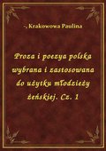 Proza i poezya polska wybrana i zastosowana do użytku młodzieży żeńskiej. Cz. 1 - ebook