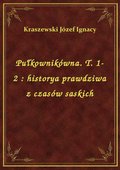 Pułkownikówna. T. 1-2 : historya prawdziwa z czasów saskich - ebook