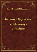 Testament Napoleona : z teki starego szlachcica - ebook