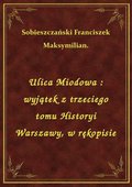 Ulica Miodowa : wyjątek z trzeciego tomu Historyi Warszawy, w rękopisie - ebook
