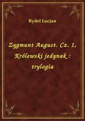 Zygmunt August. Cz. 1, Królewski jedynak : trylogia - ebook
