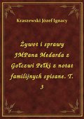 Żywot i sprawy JMPana Medarda z Gołczwi Pełki z notat familijnych spisane. T. 3 - ebook