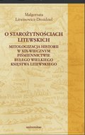 O starożytnościach litewskich. Mitologizacja historii w XIX-wiecznym piśmiennictwie byłego Wielkiego Księstwa Litewskiego - ebook