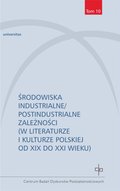 Środowiska industrialne/postindustrialne zależności (w literaturze i kulturze polskiej od XIX do XXI wieku) - ebook