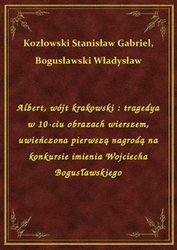 : Albert, wójt krakowski : tragedya w 10-ciu obrazach wierszem, uwieńczona pierwszą nagrodą na konkursie imienia Wojciecha Bogusławskiego - ebook