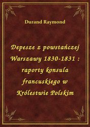 : Depesze z powstańczej Warszawy 1830-1831 : raporty konsula francuskiego w Królestwie Polskim - ebook
