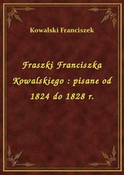 : Fraszki Franciszka Kowalskiego : pisane od 1824 do 1828 r. - ebook