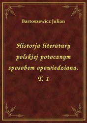 : Historja literatury polskiej potocznym sposobem opowiedziana. T. 1 - ebook