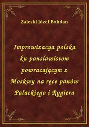 : Improwizacya polska ku panslawistom powracającym z Moskwy na ręce panów Palackiego i Rygiera - ebook