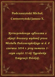 : Korrespondencya ogłoszona z okazji broszury wydanéj przez Michała Podczaszyńskiego w d. 8 czerwca 1834 r. przy numerze 1-szym części II-iéj Tygodnika Emigracji Polskiéj. - ebook