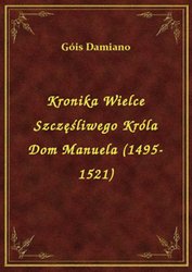 : Kronika Wielce Szczęśliwego Króla Dom Manuela (1495-1521) - ebook