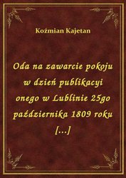 : Oda na zawarcie pokoju w dzień publikacyi onego w Lublinie 25go października 1809 roku [...] - ebook