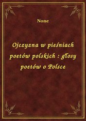 : Ojczyzna w pieśniach poetów polskich : głosy poetów o Polsce - ebook