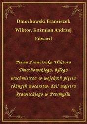 : Pisma Franciszka Wiktora Dmochowskiego, byłego wachmistrza w wojskach pięciu różnych mocarstw, dziś majstra krawieckiego w Przemyślu - ebook