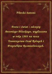 : Poeta i świat : odczyty Antoniego Pileckiego, wygłoszone w roku 1903 na rzecz Towarzystwa Osad Rolnych i Przytułków Rzemieślniczych. - ebook