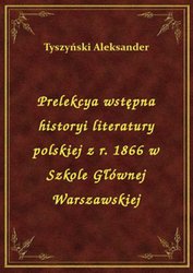 : Prelekcya wstępna historyi literatury polskiej z r. 1866 w Szkole Głównej Warszawskiej - ebook