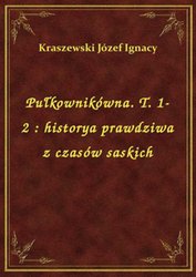 : Pułkownikówna. T. 1-2 : historya prawdziwa z czasów saskich - ebook
