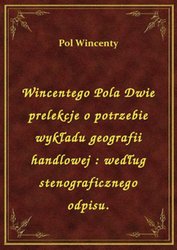 : Wincentego Pola Dwie prelekcje o potrzebie wykładu geografii handlowej : według stenograficznego odpisu. - ebook
