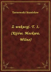 : Z wakacyj. T. 1, (Kijów, Moskwa, Wilno) - ebook