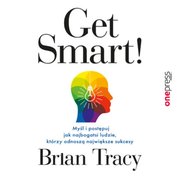 : Get Smart! Myśl i postępuj jak najbogatsi ludzie, którzy odnoszą największe sukcesy - audiobook