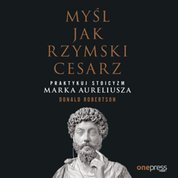 : Myśl jak rzymski cesarz. Praktykuj stoicyzm Marka Aureliusza - audiobook