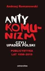 : Antykomunizm, czyli upadek Polski. Publicystyka lat 1998-2019 - ebook